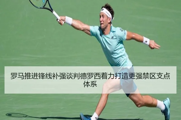 罗马推进锋线补强谈判德罗西着力打造更强禁区支点体系